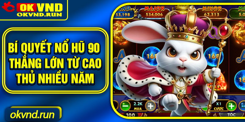 Bí quyết nổ hũ 90 thắng lớn từ cao thủ nhiều năm