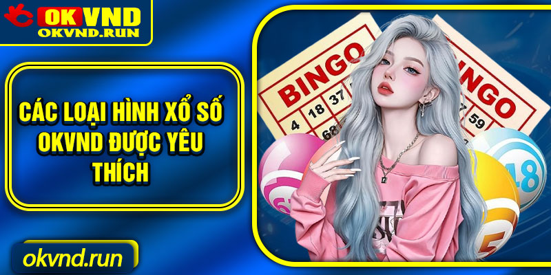 Các loại hình xổ số Okvnd được yêu thích
