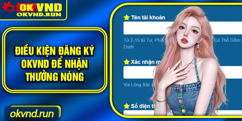 Điều kiện đăng ký Okvnd để nhận thưởng nóng