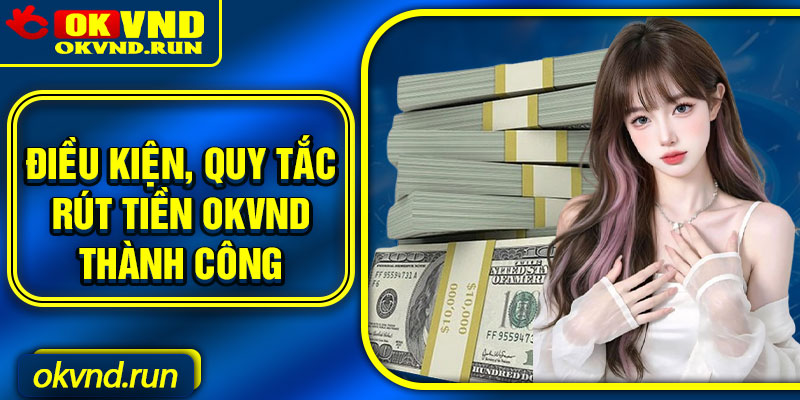 Điều kiện, quy tắc rút tiền Okvnd thành công