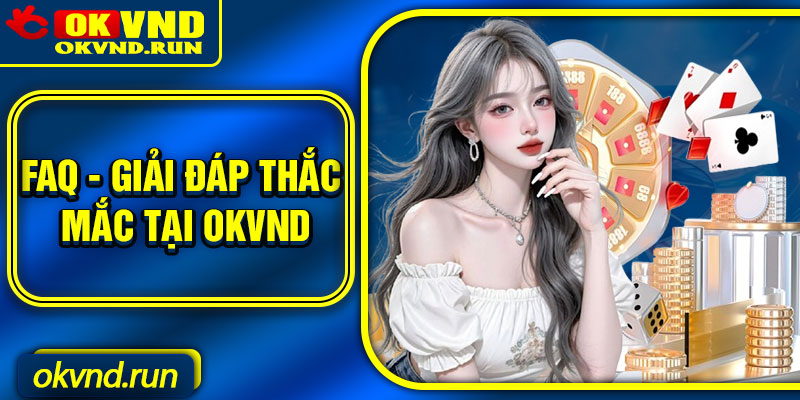 FAQ - Giải đáp thắc mắc tại OKVND