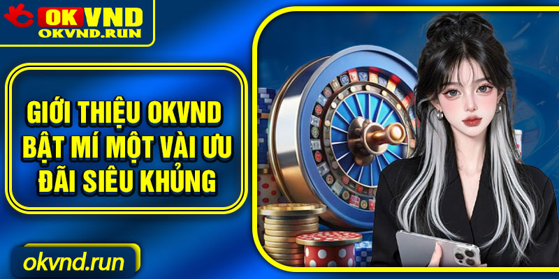 Giới thiệu Okvnd bật mí một vài ưu đãi siêu khủng