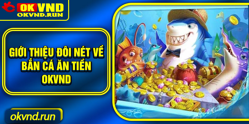 Giới thiệu đôi nét về bắn cá ăn tiền Okvnd