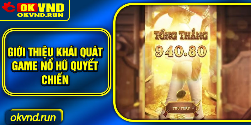 Giới thiệu khái quát game nổ hũ Quyết Chiến