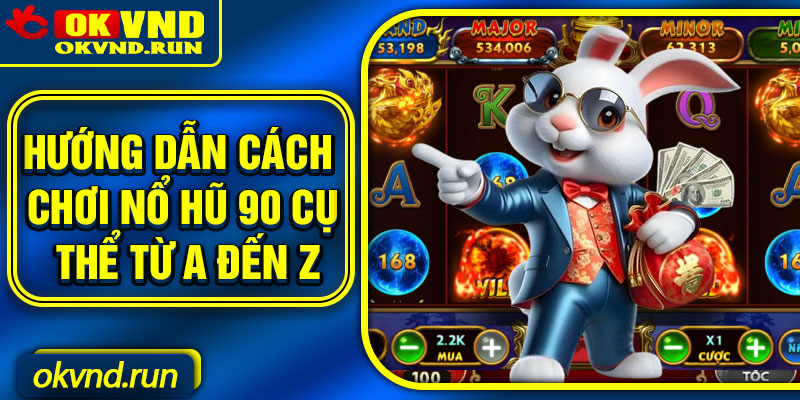 Hướng dẫn cách chơi nổ hũ 90 cụ thể từ A đến Z