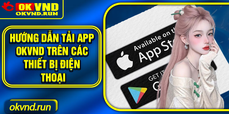 Hướng dẫn tải app Okvnd trên các thiết bị điện thoại