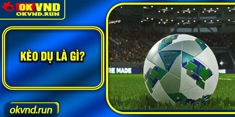 Kèo dụ là gì?