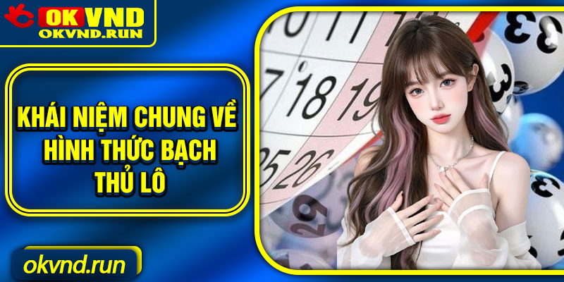Khái niệm chung về hình thức bạch thủ lô