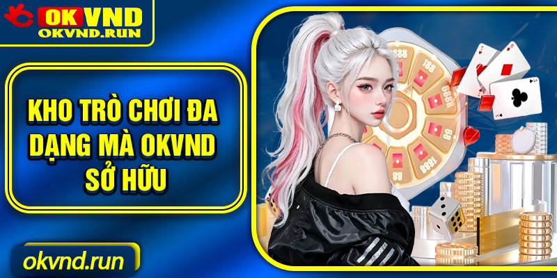 Kho trò chơi đa dạng mà OKVND sở hữu