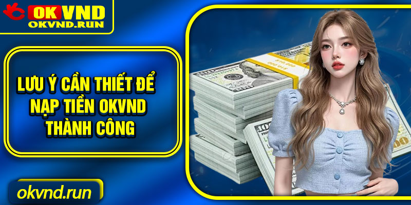 Lưu ý cần thiết để nạp tiền Okvnd thành công