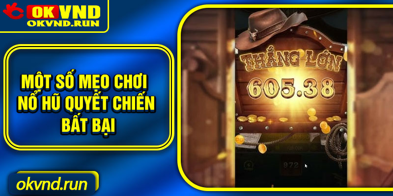 Một số mẹo chơi nổ hũ quyết Chiến bất bại
