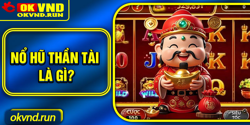 Nổ hũ thần tài là gì?