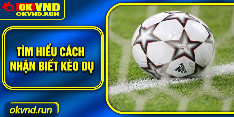 Tìm hiểu cách nhận biết kèo dụ