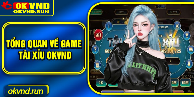 Tổng quan về game Tài xỉu Okvnd