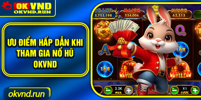 Ưu điểm hấp dẫn khi tham gia nổ hũ Okvnd
